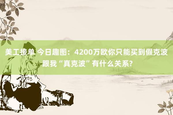 美工接单 今日趣图：4200万欧你只能买到假克波 跟我“真克波”有什么关系?