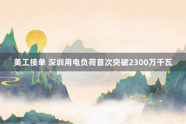 美工接单 深圳用电负荷首次突破2300万千瓦