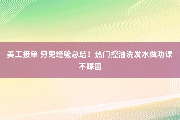 美工接单 穷鬼经验总结！热门控油洗发水做功课不踩雷