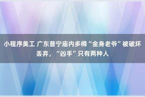 小程序美工 广东普宁庙内多樽“金身老爷”被破坏丢弃，“凶手”只有两种人