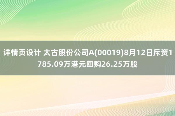 详情页设计 太古股份公司A(00019)8月12日斥资1785.09万港元回购26.25万股