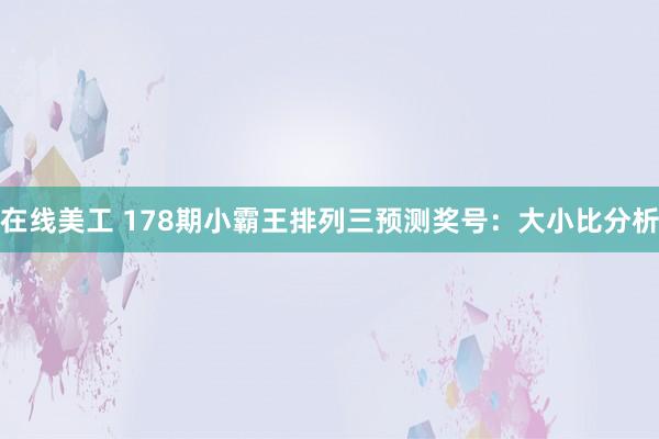 在线美工 178期小霸王排列三预测奖号：大小比分析