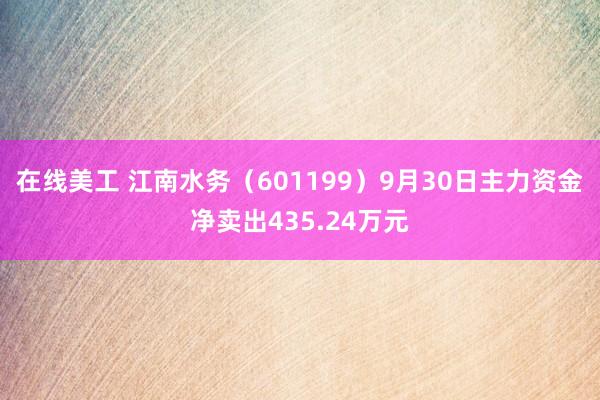 在线美工 江南水务（601199）9月30日主力资金净卖出435.24万元